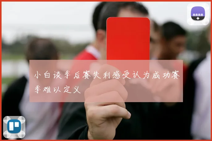 小白谈季后赛失利感受认为成功赛季难以定义